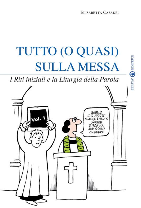 Tutto (o quasi) sulla messa. I riti iniziali e la liturgia della parola. Vol. 1 - Elisabetta Casadei - copertina