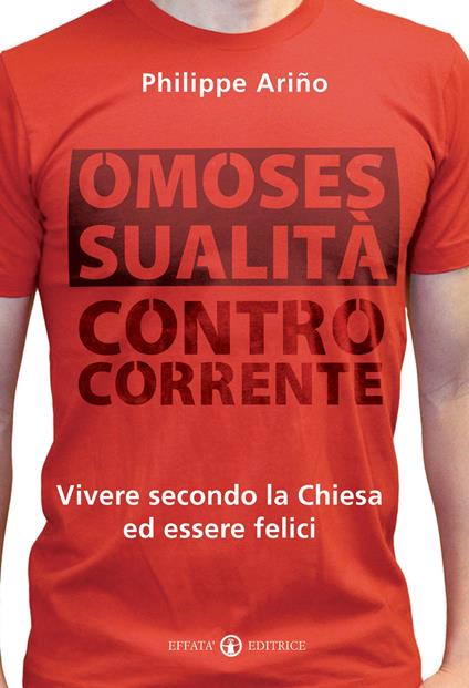 Omosessualità controcorrente. Vivere secondo la Chiesa ed essere felici - Philippe Arino - copertina