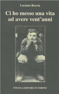 Ci ho messo una vita ad avere vent'anni - Luciano Roccia - copertina