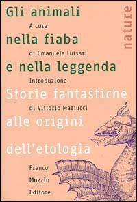 Gli animali nella fiaba e nella leggenda. Storie fantastiche alle origini dell'etologia - Emanuela Luisari - copertina