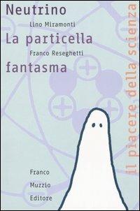 Neutrino. La particella fantasma - Lino Miramonti,Franco Reseghetti - copertina