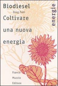 Biodiesel. Coltivare una nuova energia - Greg Pahl - copertina