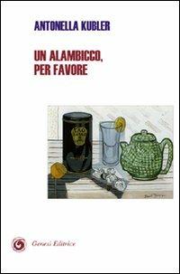 Un alambicco, per favore - Antonella Kubler - copertina