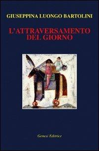 L' attraversamento del giorno - Giuseppina Luongo Bartolini - copertina