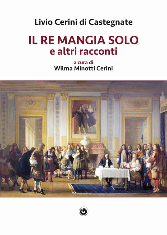 Il re mangia solo e altri racconti - Livio Cerini di Castegnate - copertina