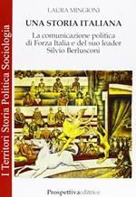 Una storia italiana. La comunicazione politica di Forza Italia e del suo leader Silvio Berlusconi