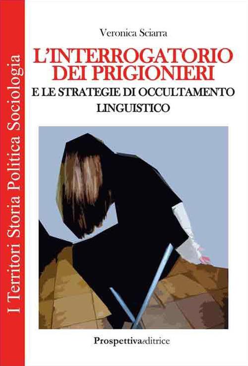 L' interrogatorio dei prigionieri e le strategie di occultamento linguistico - Veronica Sciarra - copertina