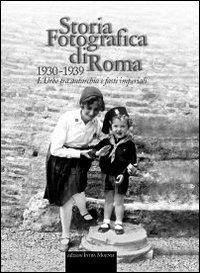 Storia fotografica di Roma 1930-1939. L'urbe tra autarchia e fasti imperiali. Ediz. illustrata - copertina