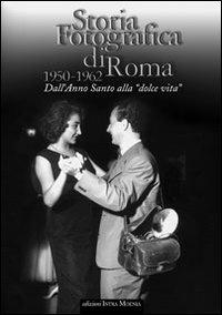 Storia fotografica di Roma 1950-1962. Dall'anno santo alla «dolce vita». Ediz. illustrata - copertina