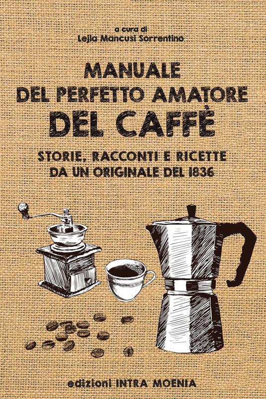 Manuale del perfetto amatore del caffè. Storie, racconti e ricette da un originale del 1836 - copertina