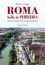 Roma. Bella in periferia. Storia e luoghi dei quartieri popolari