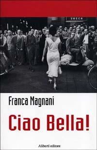 Ciao bella! - Franca Schiavetti Magnani - copertina