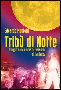 Tribù di notte. Viaggio nelle ultime perversioni di tendenza - Edoardo Montolli - copertina