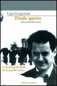 Finale aperto. Vita scritta da se stesso - Ugo Gregoretti - copertina