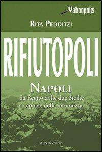 Rifiutopoli. Napoli: dal Regno delle due Sicilie a capitale della monnezza - Rita Pedditzi - copertina