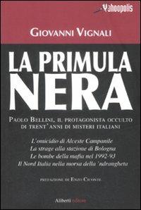 La primula nera. Paolo Bellini, il protagonista occulto di trent'anni di misteri italiani - Giovanni Vignali - copertina