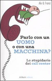 Parlo con un uomo o con una macchina? Lo stupidario dei call center - Ale & Franci - copertina