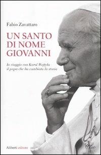 Un santo di nome Giovanni. In viaggio con Karol Wojtyla il papa che ha cambiato la storia - Fabio Zavattaro - copertina