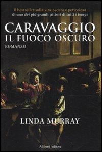 Caravaggio. Il fuoco oscuro - Linda Murray - copertina