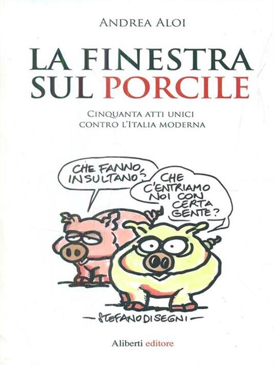 La finestra sul porcile. 50 atti unici contro Italia - Andrea Aloi - 4