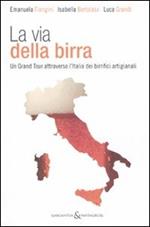 La via della birra. Un grand tour attraverso l'Italia dei birrifici artigianali