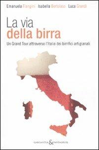 La via della birra. Un grand tour attraverso l'Italia dei birrifici artigianali - Emanuela Flangini,Isabella Bertolaso,Luca Grandi - copertina