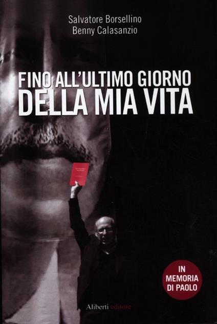 Fino all'ultimo giorno della mia vita - Salvatore Borsellino,Benny Calasanzio - copertina