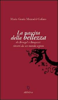 La nascita della bellezza. Da Bruegel a Basquiat: ritratti da un mondo segreto - Maria Grazia Mezzadri Cofano - copertina