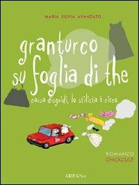 Granturco su foglia di the. Causa disguidi, lo stilista è cieco - Maria Silvia Avanzato - copertina