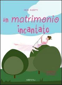 Un matrimonio incantato - Heidi Busetti - copertina