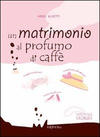 Un matrimonio al profumo di caffè - Heidi Busetti - copertina