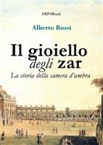 il gioiello degli zar. La storia della camera d'ambra