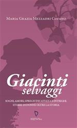 Giacinti selvaggi. Sogni, amori, spregiudicatezza e intrighi. Storie di donne oltre la storia