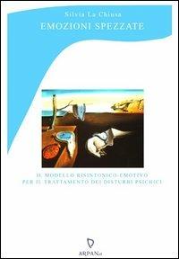 Emozioni spezzate. Il modello risintonico-emotivo per il trattamento dei disturbi psichici - Silvia La Chiusa - copertina