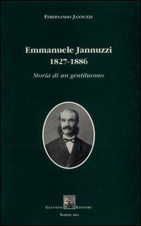 Emmanuele Jannuzzi 1827-1886. Storia di un gentiluomo - Ferdinando Jannuzzi - copertina