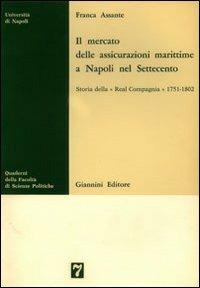Il mercato delle assicurazioni marittime a Napoli nel Settecento. Storia della «Real Compagnia» 1751-1802 - Franca Assante - copertina