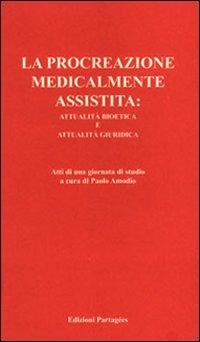 La procreazione medicalmente assistita: attualità bioetica e attualità giuridica. Atti della Giornata di studio - copertina