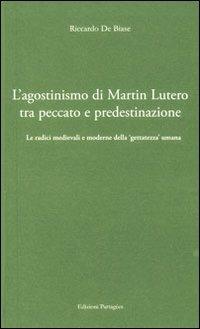 L'agostinismo di Martin Lutero tra peccato e predestinazione. Le radici medievali e moderne della «gettatezza» umana - Riccardo De Biase - copertina