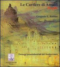 Le cartiere di Amalfi. Profili. Paesaggi protoindustriali del Mediterraneo - Gregorio E. Rubino - copertina