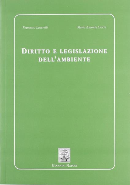 Diritto e legislazione dell'ambiente - Francesco Lucarelli,Maria Antonia Ciocia - copertina