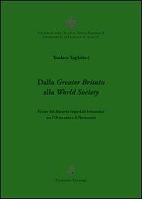 Dalla Greater Britain alla World Society. Forme del discorso imperiale britannico tra l'Ottocento e il Novecento - Teodoro Tagliaferri - copertina