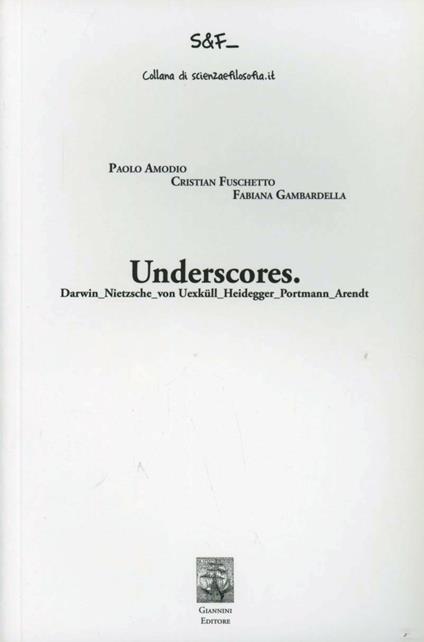 Underscores. Darwin, Nietzsche, von Uexkull, Heidegger, Portmann, Arendt - Paolo Amodio,Cristian Fuschetto,Fabiana Gambardella - copertina