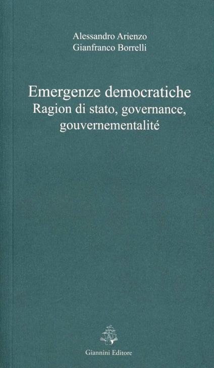 Emergenze democratiche. Ragion di stato, governance, gouvernementalité - Alessandro Arienzo,Gianfranco Borrelli - copertina