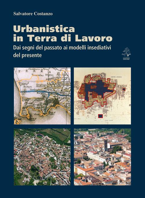 Urbanistica in terra di lavoro. Dai segni del passato ai modelli insediativi del presente - Salvatore Costanzo - copertina