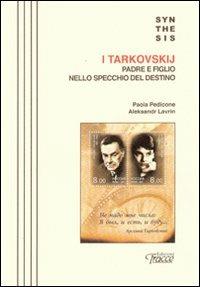 I Tarkovskij. Padre e figlio nello specchio del destino - Paola Pedicore,Aleksandr Lavrim - copertina