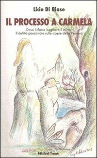 Il processo a Carmela. Dove il fiume bagnava il mirto. Il delitto passionale sulle acque della Pescara - Licio Di Biase - copertina