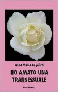 Ho amato una transessuale - Anna M. Angelitti - copertina