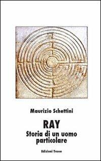 Ray. Storia di un uomo particolare - Maurizio Schettini - copertina