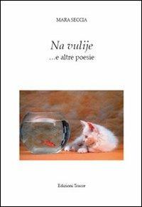 Na vulije... e altre poesie - Mara Seccia - copertina