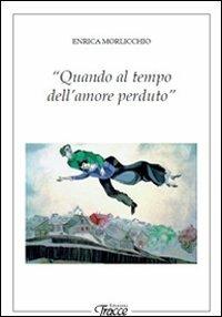 Quando al tempo dell'amore perduto - Enrica Morlicchio - copertina